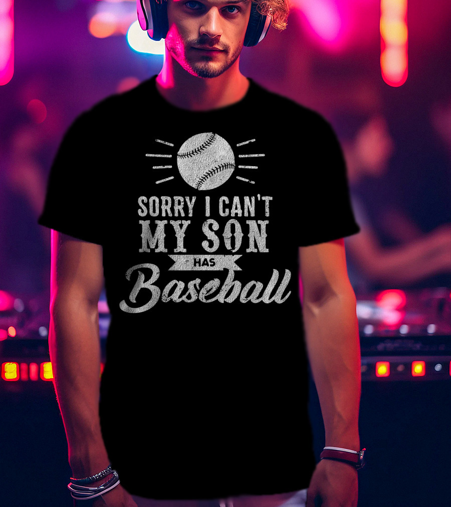 Sorry I Can't My Son Has Baseball Dad T-Shirt