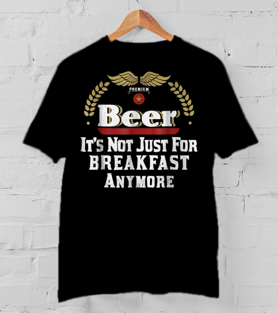 Premium Beer It's Not Just For Breakfast Anymore Oktoberfest Dad Husband Boyfriend T-Shirt