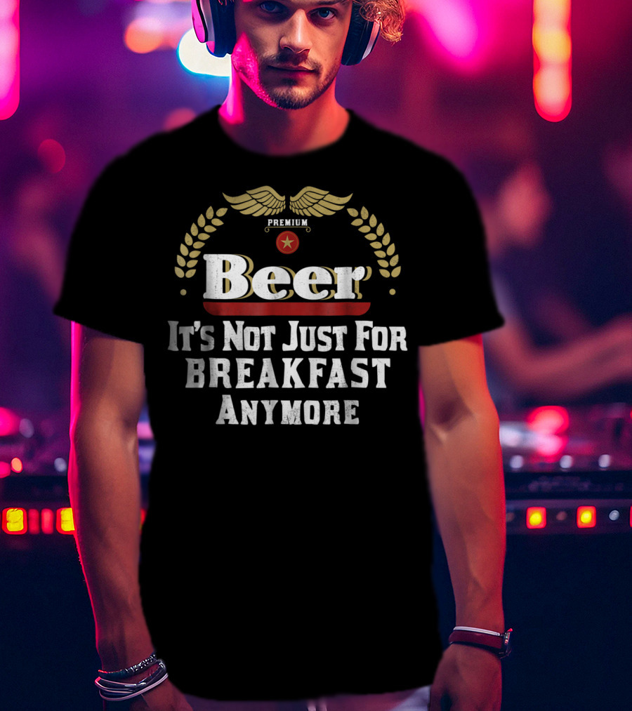 Premium Beer It's Not Just For Breakfast Anymore Oktoberfest Dad Husband Boyfriend T-Shirt