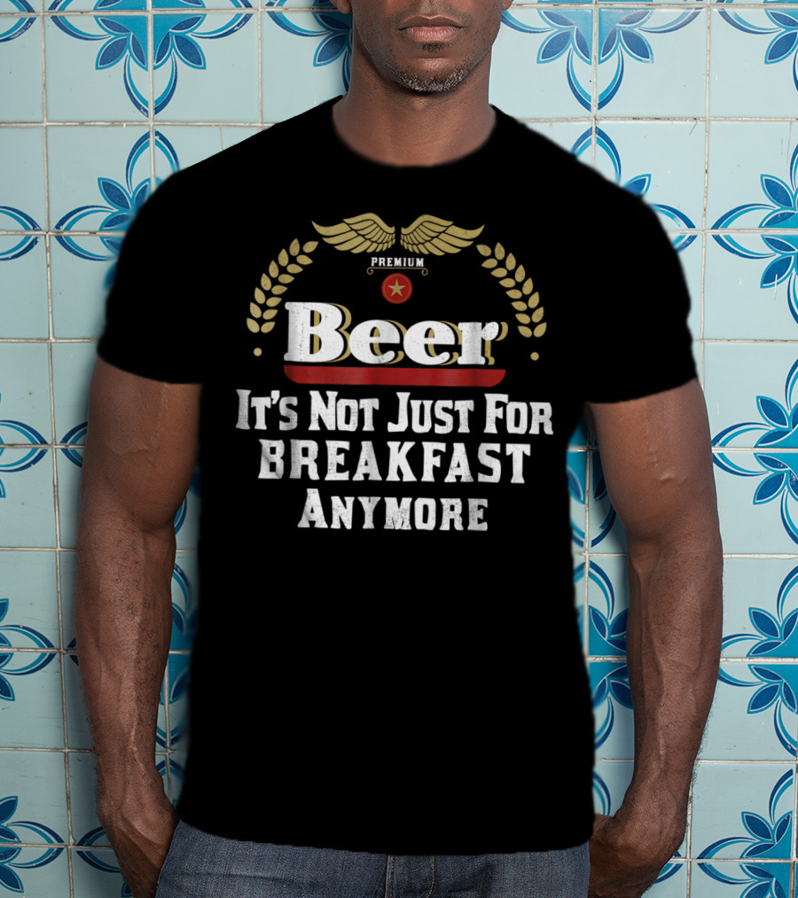 Premium Beer It's Not Just For Breakfast Anymore Oktoberfest Dad Husband Boyfriend T-Shirt
