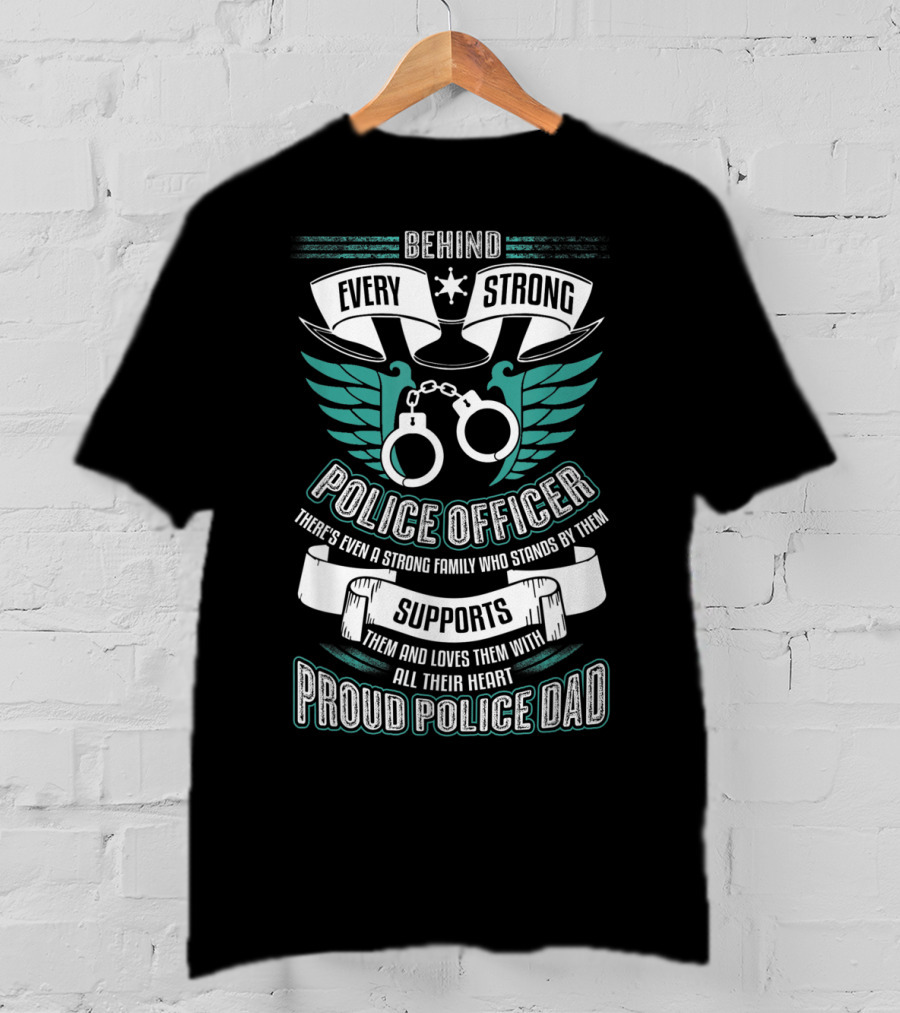 Behind Every Strong Police Officer Proud Police Dad Supports With All Their Heart T-Shirt