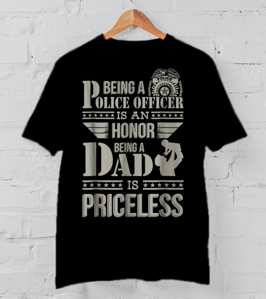 Being A Police Officer Is An Honor Being A Dad Is Priceless T-Shirt