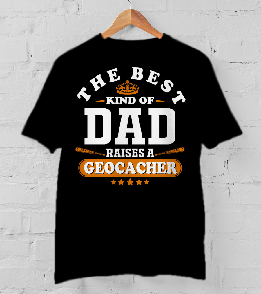 The Best Kind Of Dad Raises A Geocacher Geocaching T-Shirt