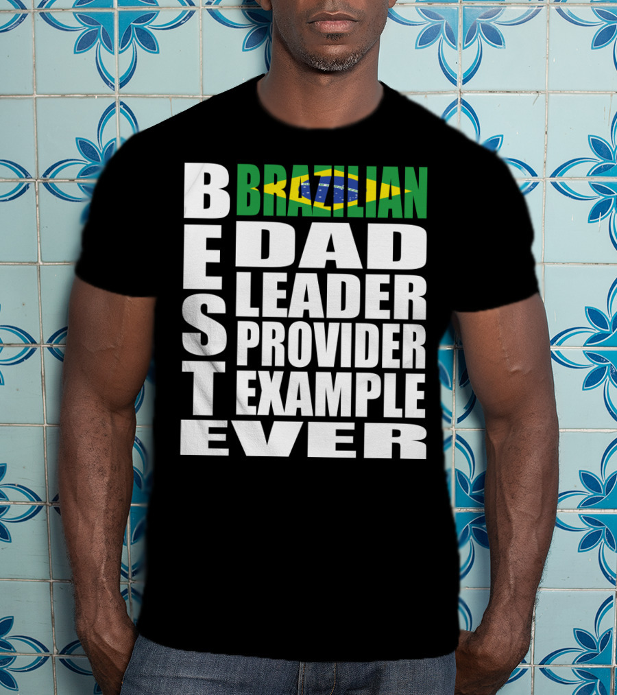 BEST Brazilian Dad Leader Provider Example Ever T-Shirt