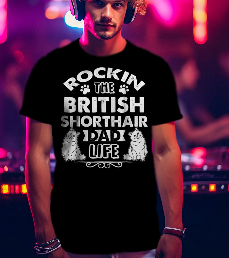 Rockin The British Shorthair Dad Life T-Shirt