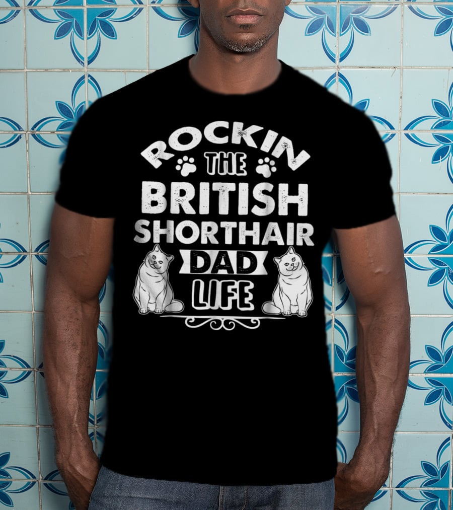 Rockin The British Shorthair Dad Life T-Shirt