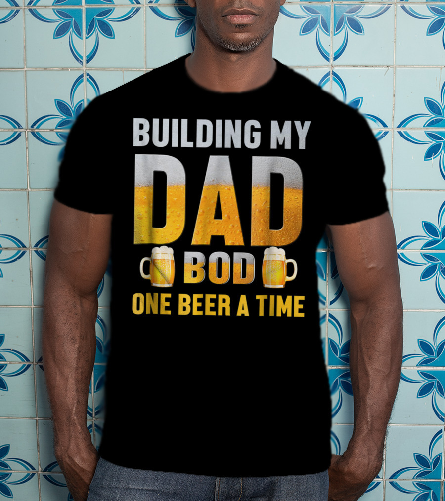 Building My Dad Bod One Beer A Time With Beer Mugs T-Shirt