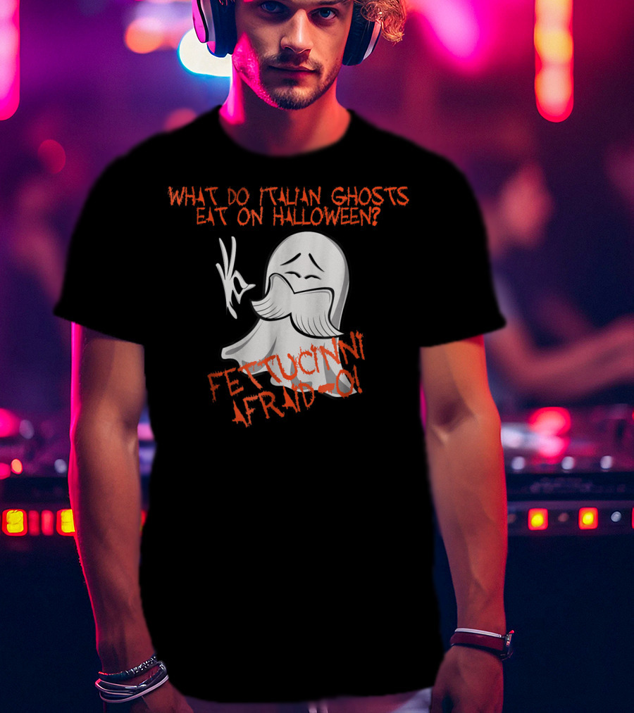 What Do Italian Ghosts Eat On Halloween Fettuccini Afraid-O T-Shirt