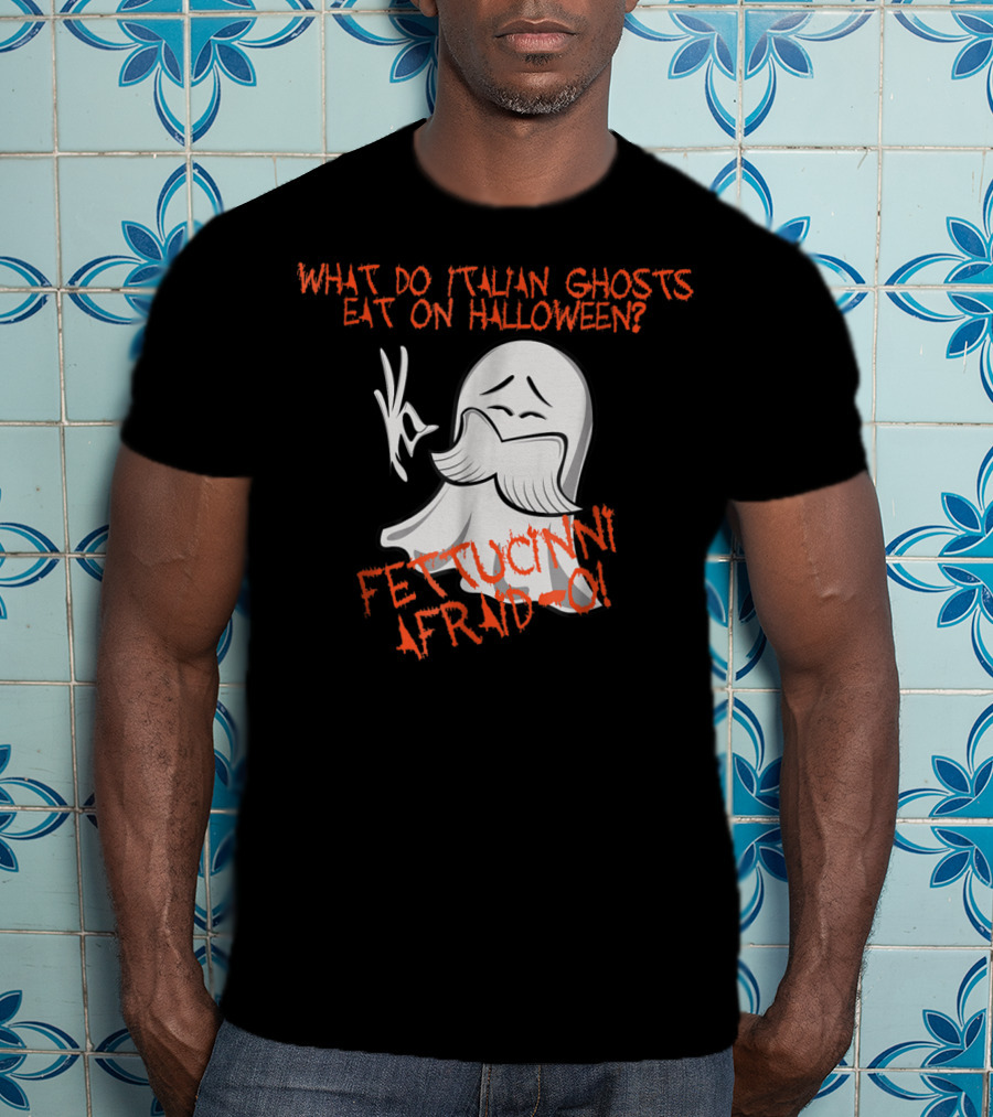 What Do Italian Ghosts Eat On Halloween Fettuccini Afraid-O T-Shirt