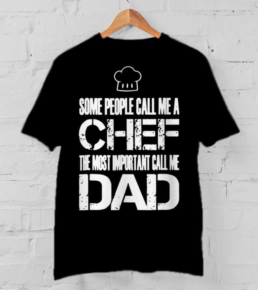 Some People Call Me A Chef The Most Important Call Me Dad T-Shirt