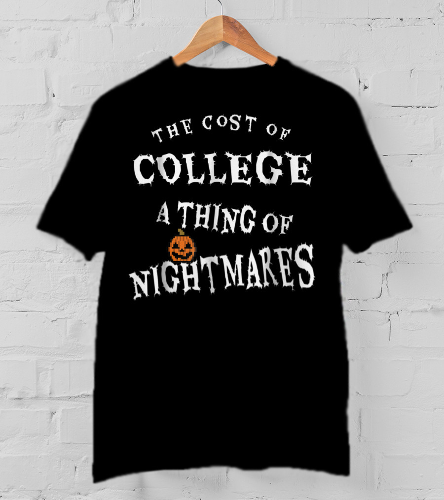 The Cost Of College A Thing Of Nightmares T-Shirt