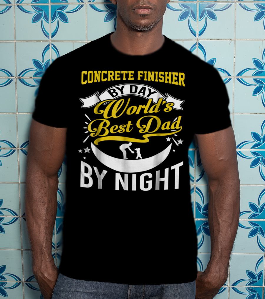 Concrete Finisher By Day World's Best Dad By Night Moon And Stars T-Shirt
