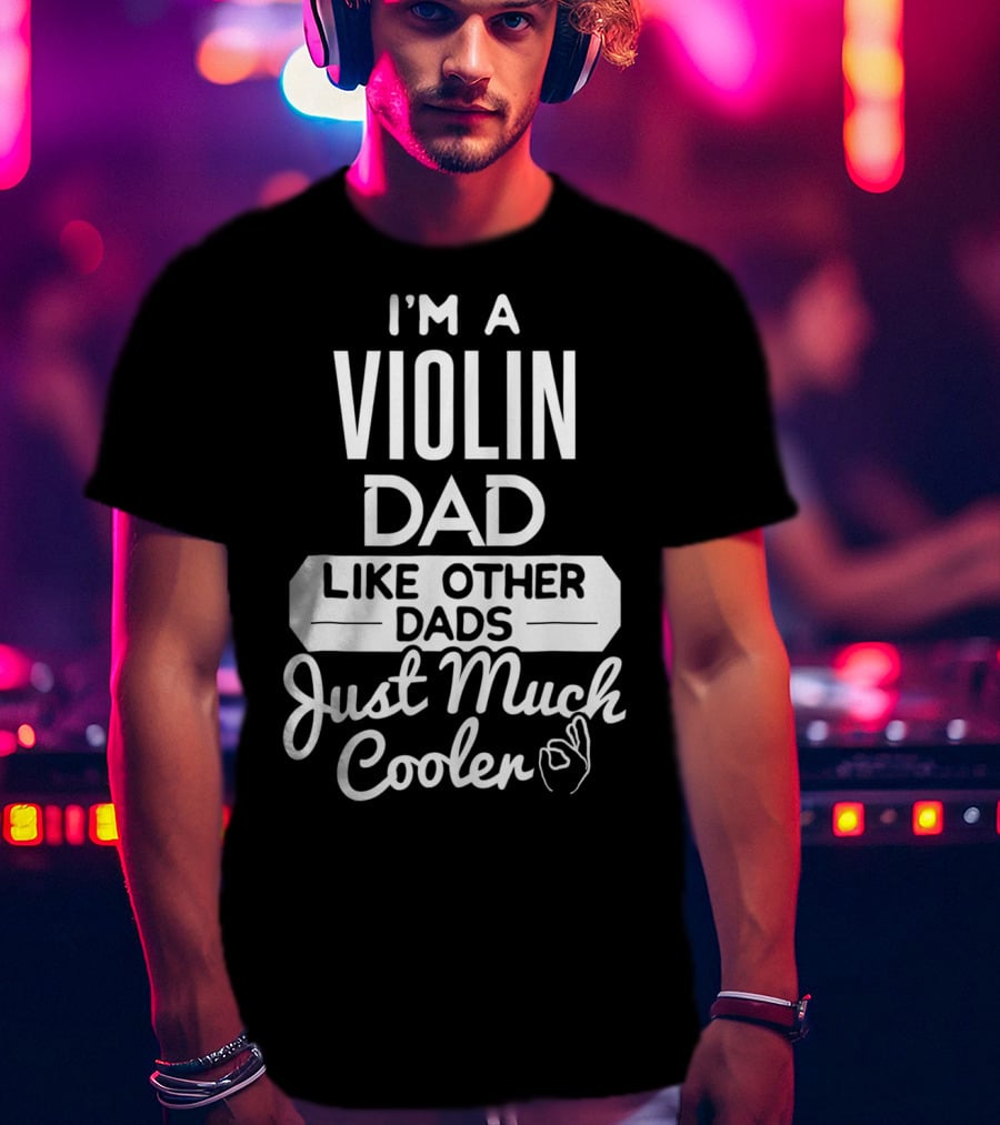 I'm A Violin Dad Like Other Dads Just Much Cooler T-Shirt