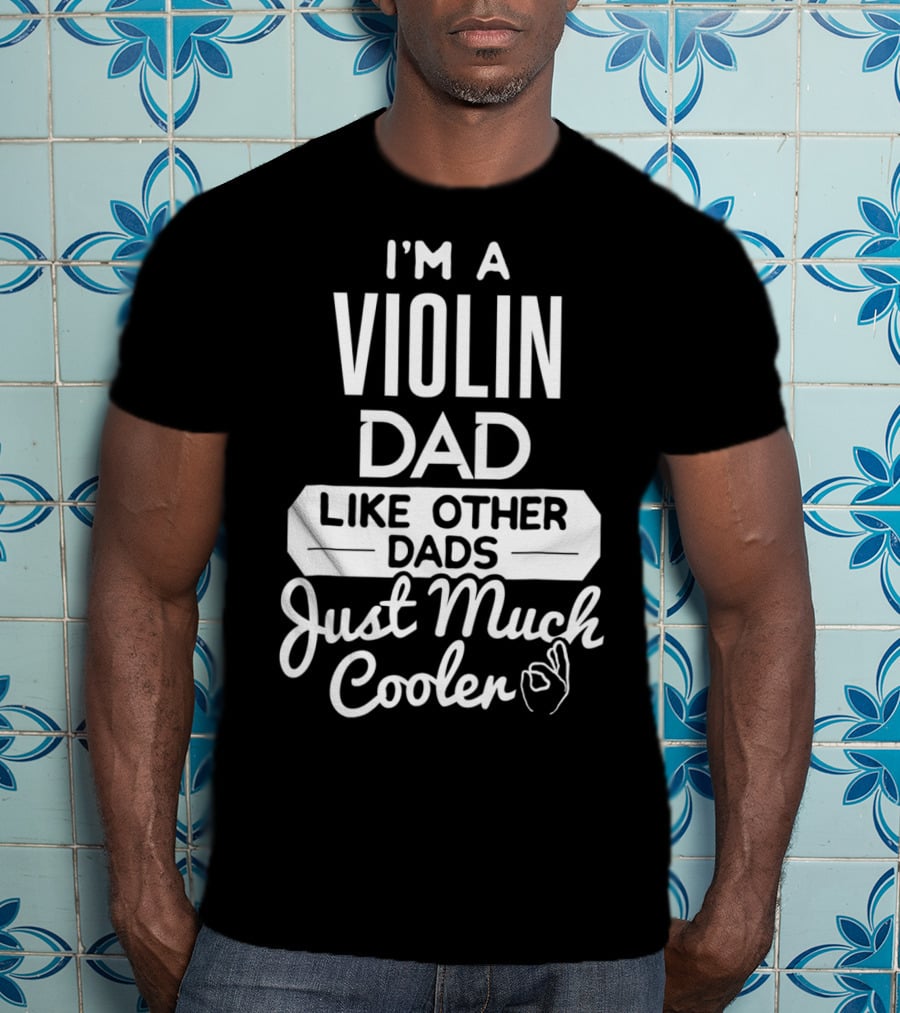 I'm A Violin Dad Like Other Dads Just Much Cooler T-Shirt