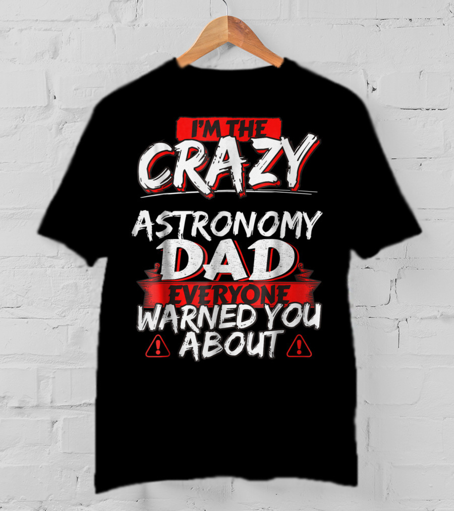 I'm The Crazy Astronomy Dad Everyone Warned You About T-Shirt