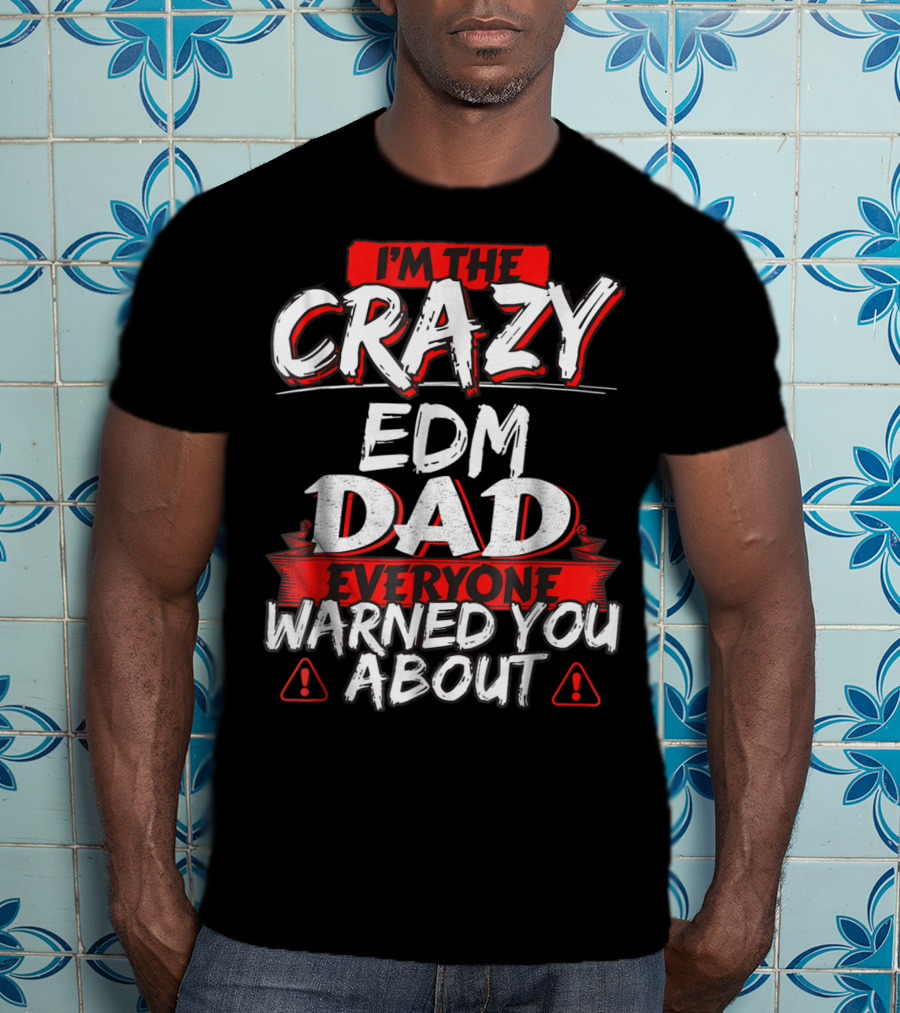 I'm The Crazy EDM Dad Everyone Warned You About T-Shirt