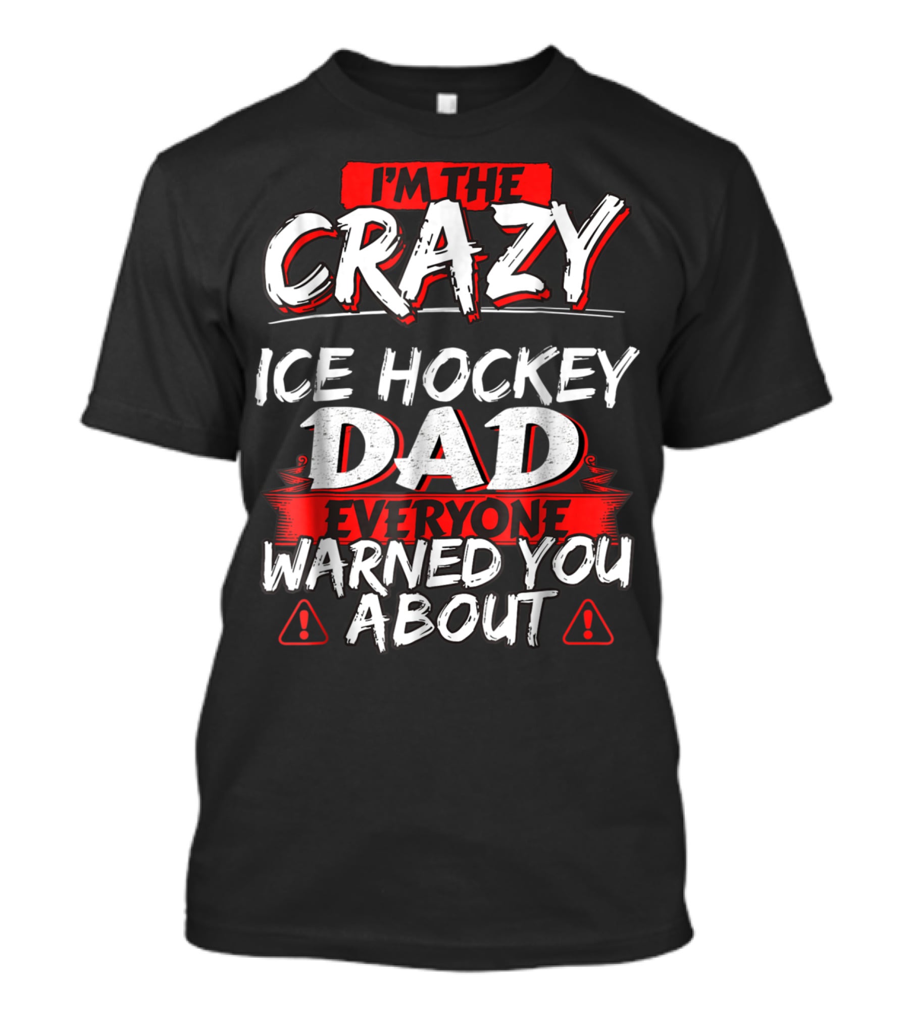 I'm The Crazy Ice Hockey Dad Everyone Warned You About T-Shirt