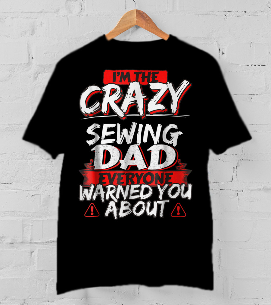 I'm The Crazy Sewing Dad Everyone Warned You About T-Shirt