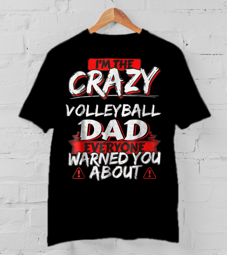 I'm The Crazy Volleyball Dad Everyone Warned You About T-Shirt
