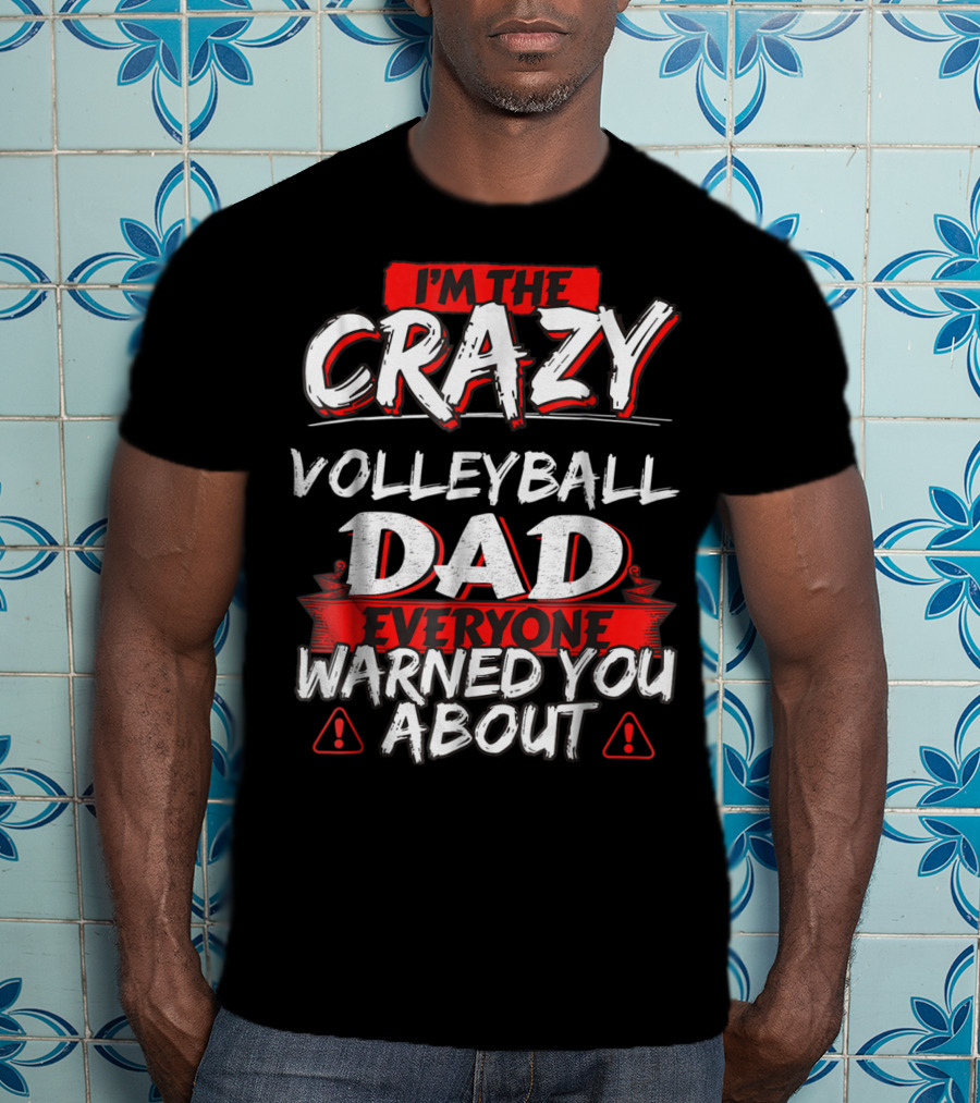I'm The Crazy Volleyball Dad Everyone Warned You About T-Shirt