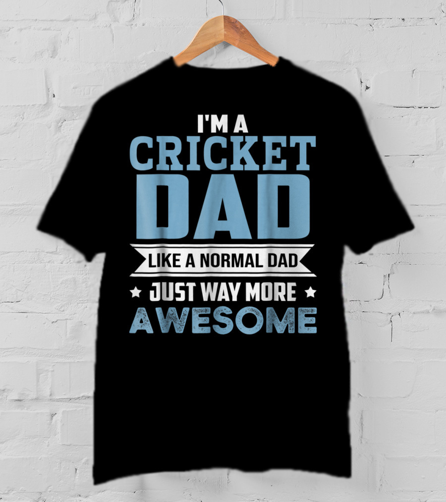 I'm A Cricket Dad Like A Normal Dad Just Way More Awesome T-Shirt