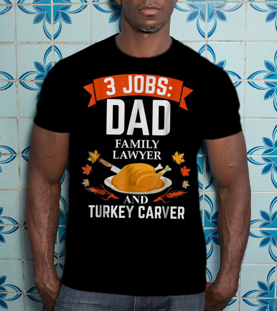 3 Jobs Dad Family Lawyer And Turkey Carver T-Shirt