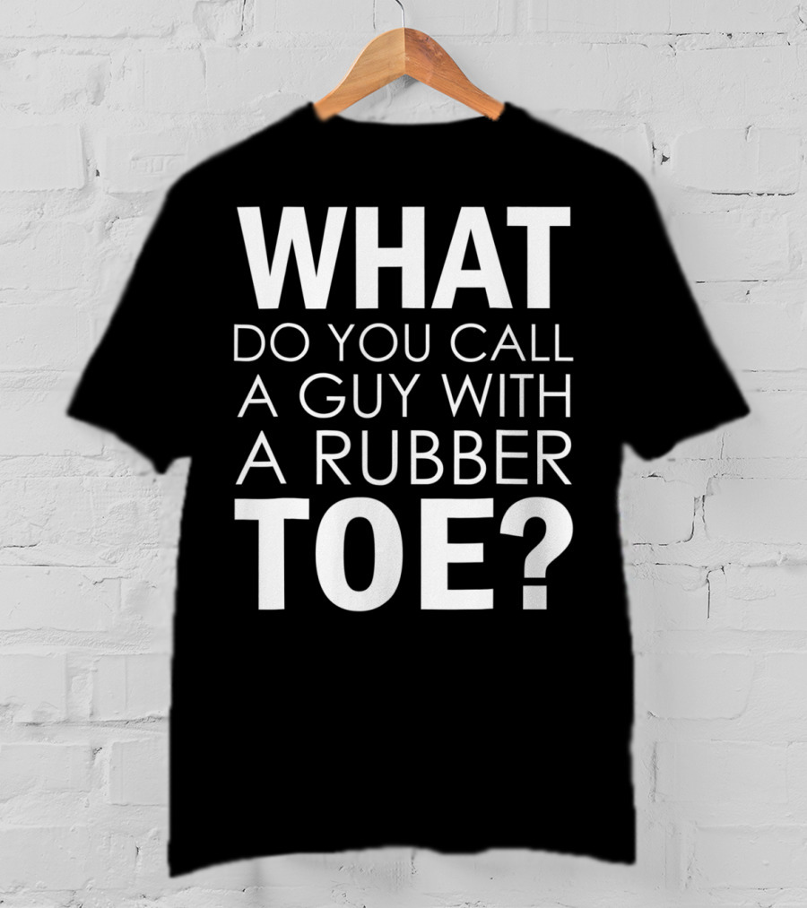 WHAT DO YOU CALL A GUY WITH A RUBBER TOE Dad Joke Novelty The One About A Guy With A Rubber Toe77 T-Shirt