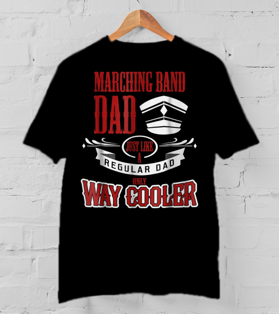 Marching Band Dad Just Like A Regular Dad Only Way Cooler T-Shirt