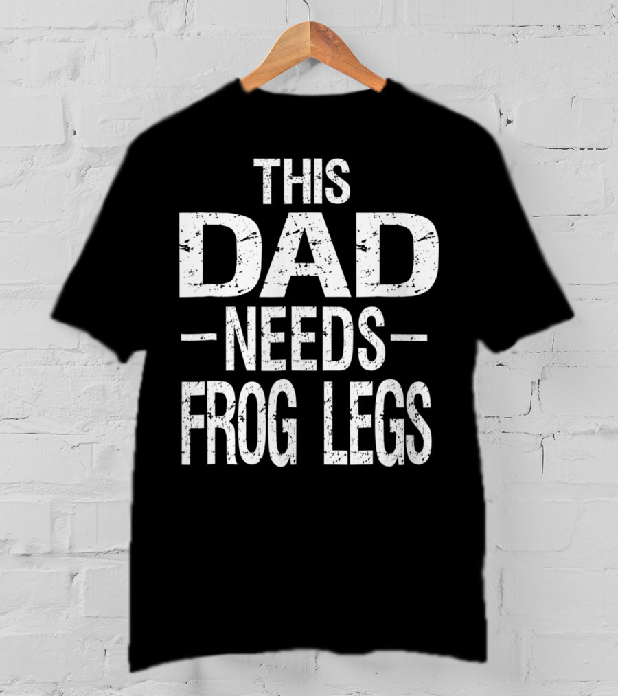 This Dad Needs Frog Legs T-Shirt