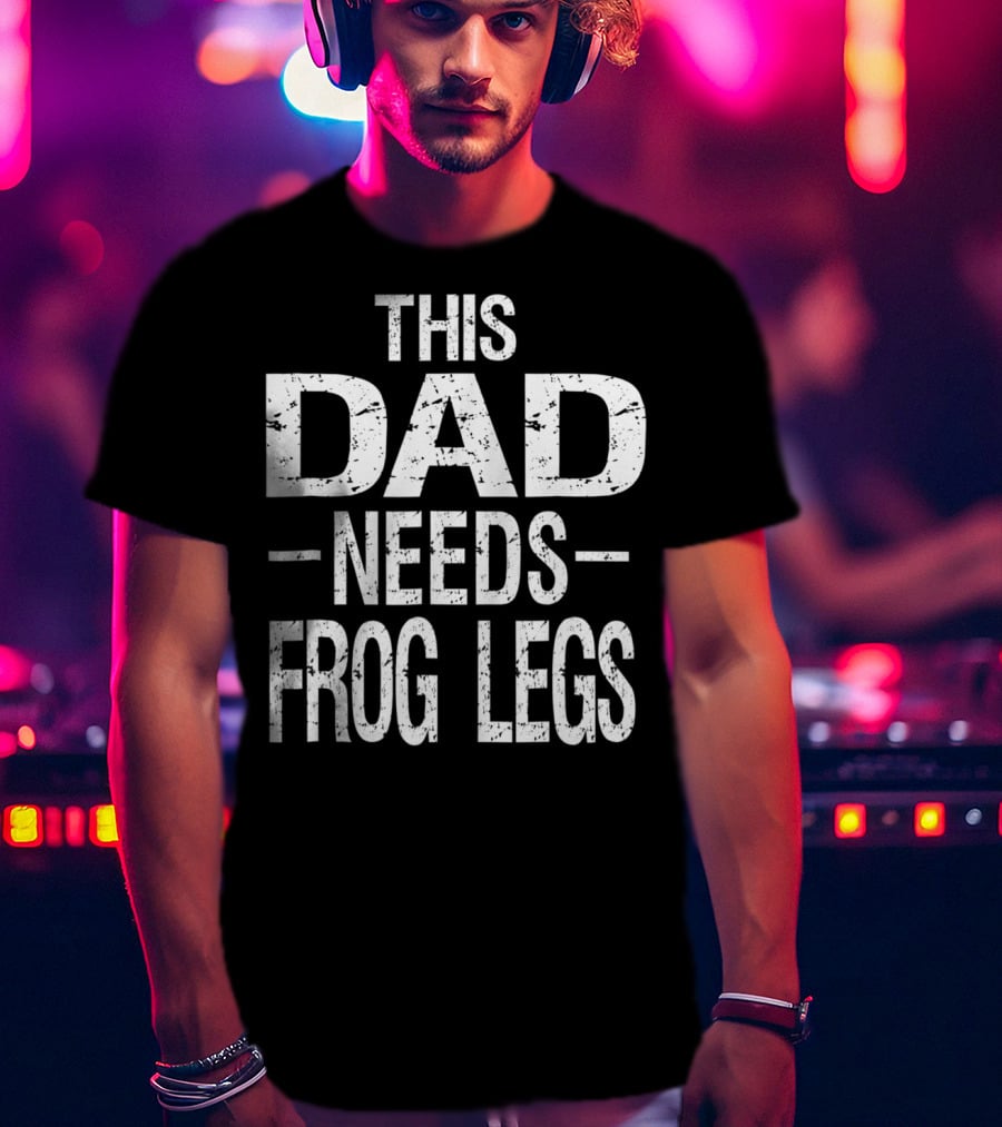 This Dad Needs Frog Legs T-Shirt