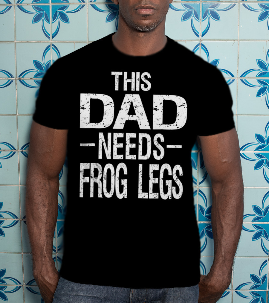 This Dad Needs Frog Legs T-Shirt