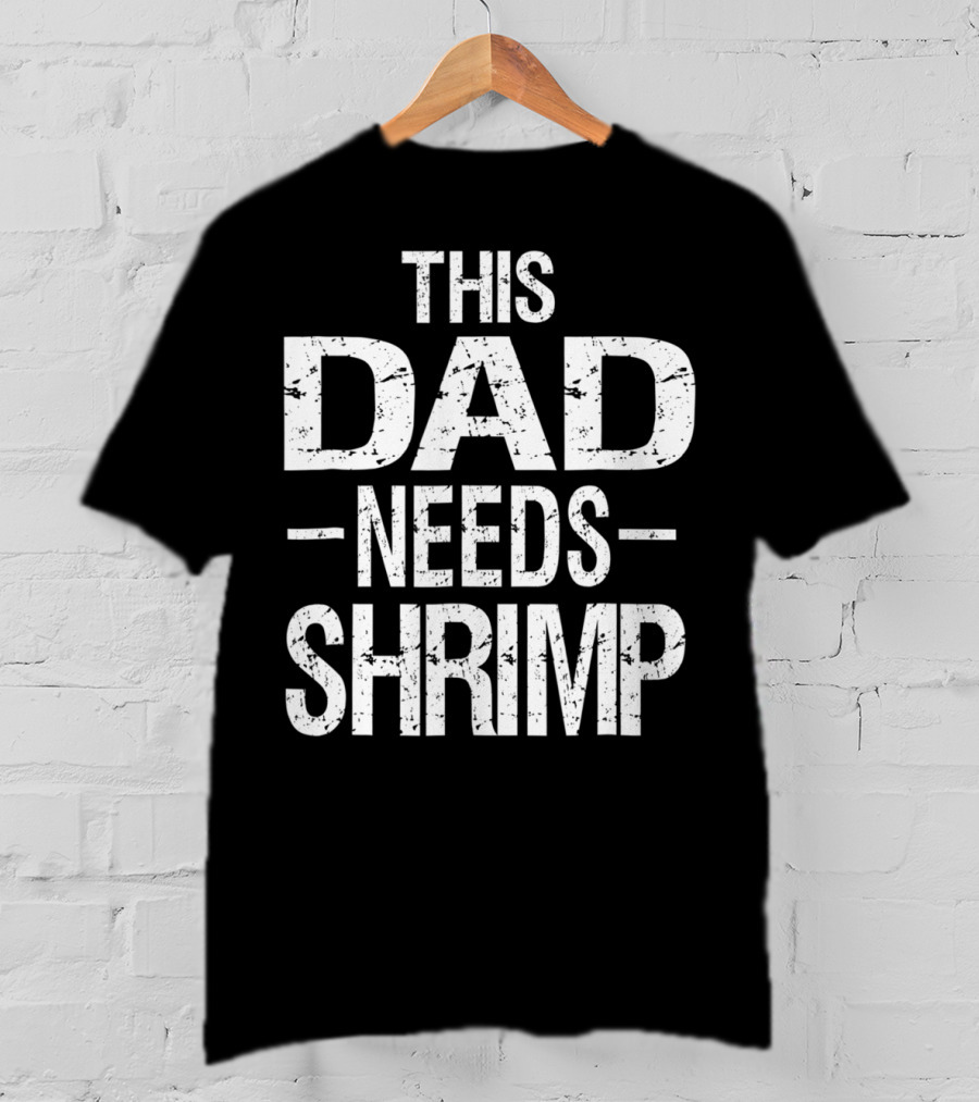 This Dad Needs Shrimp T-Shirt