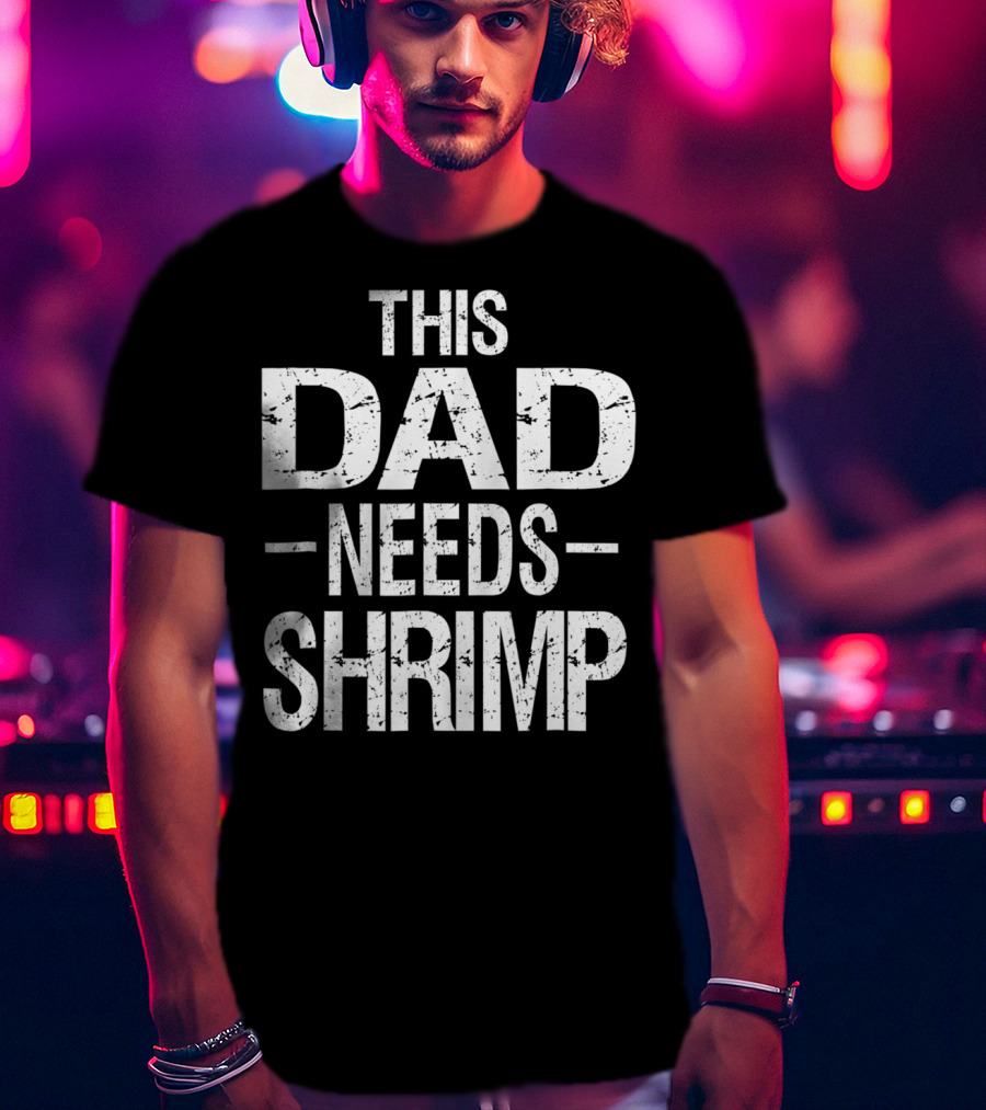 This Dad Needs Shrimp T-Shirt