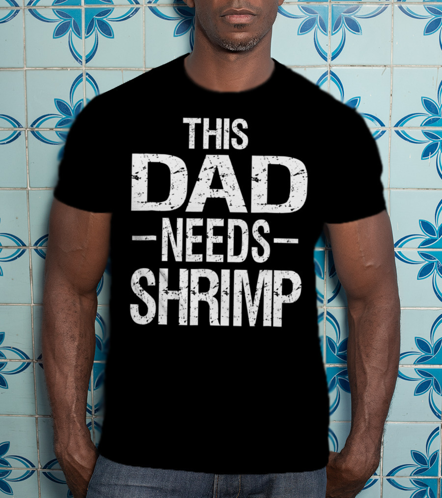 This Dad Needs Shrimp T-Shirt