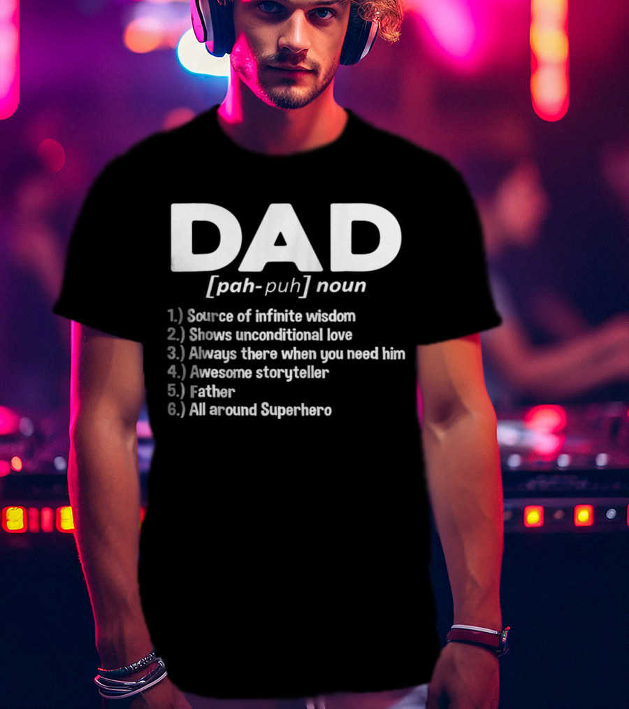 DAD Noun Source Of Infinite Wisdom Unconditional Love Always There Awesome Storyteller Father All Around Superhero T-Shirt