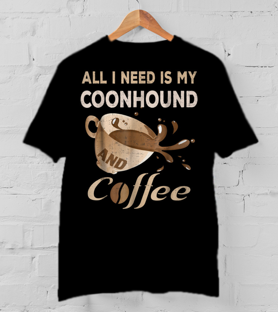 All I Need Is My Coonhound And Coffee T-Shirt
