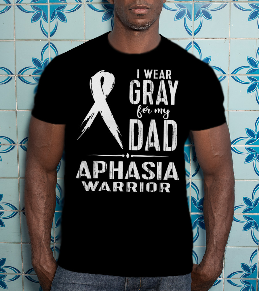 I Wear Gray For My Dad Aphasia Warrior T-Shirt
