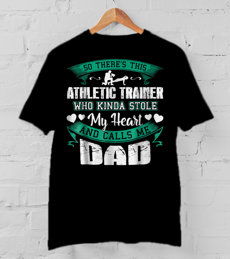 So There's This Athletic Trainer Who Kinda Stole My Heart And Calls Me Dad T-Shirt