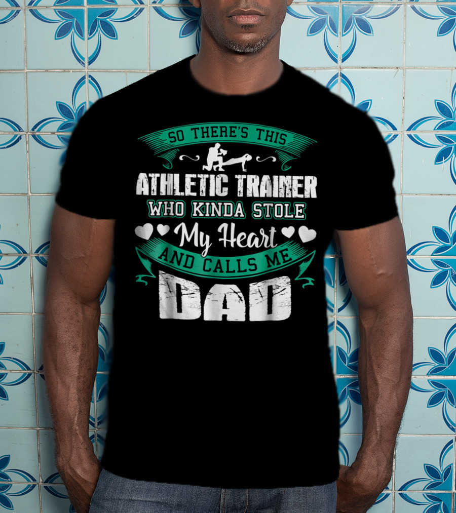 So There's This Athletic Trainer Who Kinda Stole My Heart And Calls Me Dad T-Shirt