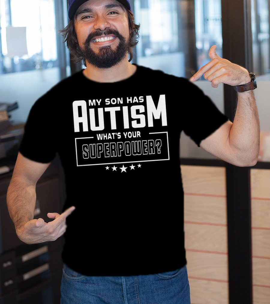 My Son Has Autism What's Your Superpower T-Shirt