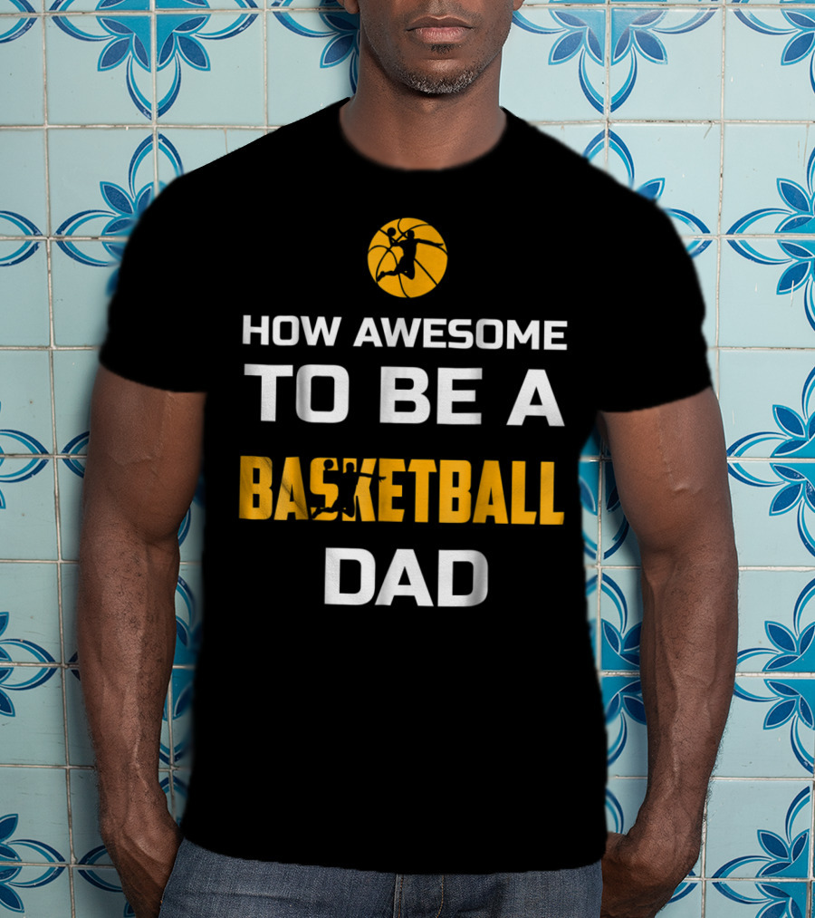 How Awesome To Be A Basketball Dad T-Shirt