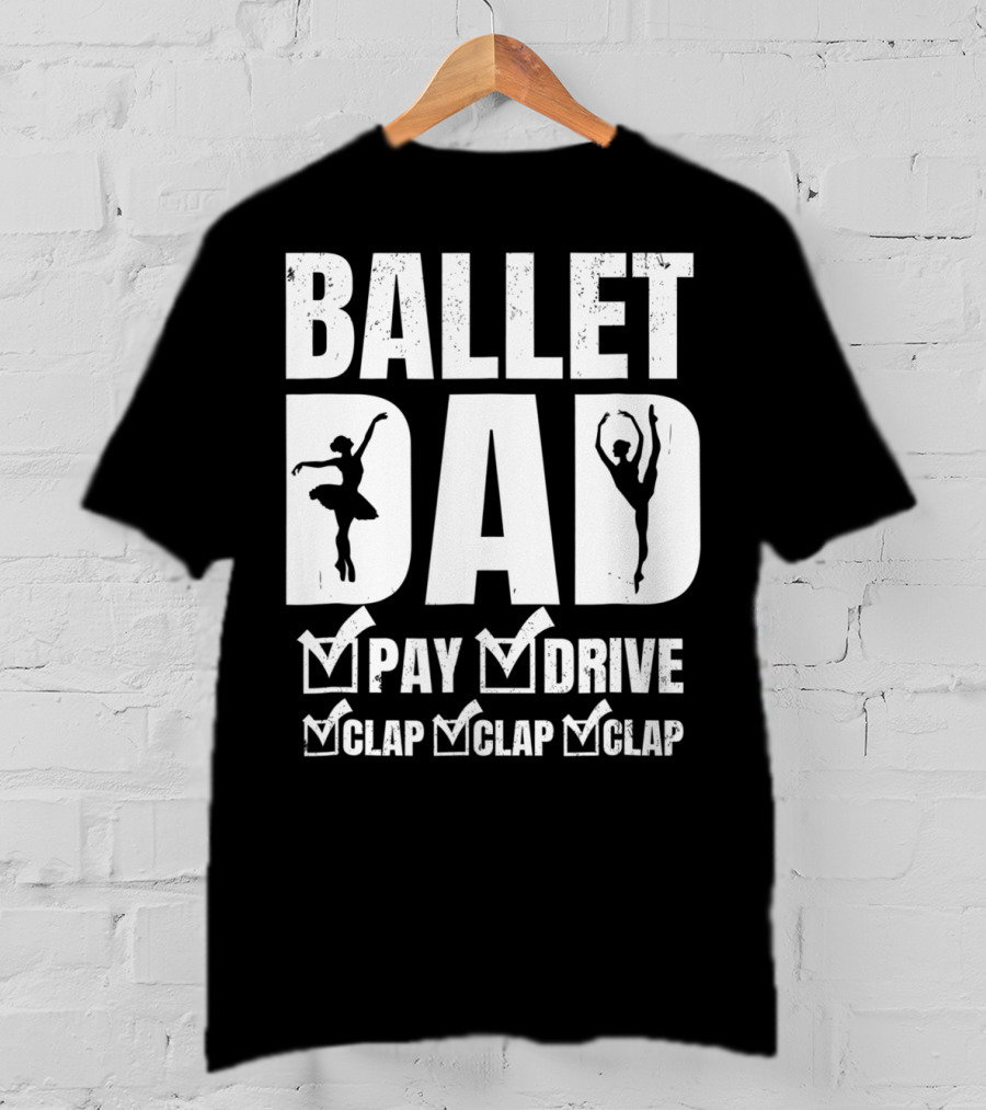 Ballet Dad Pay Drive Clap Clap Clap T-Shirt