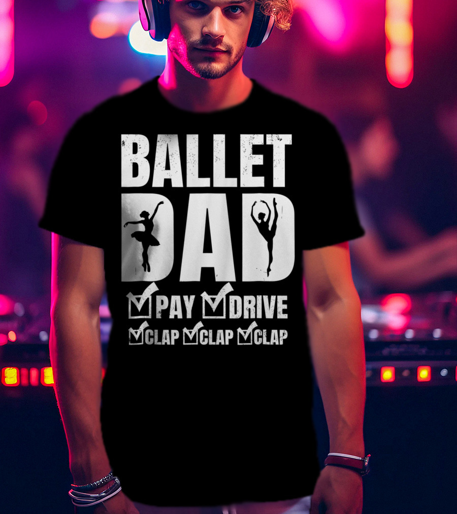Ballet Dad Pay Drive Clap Clap Clap T-Shirt