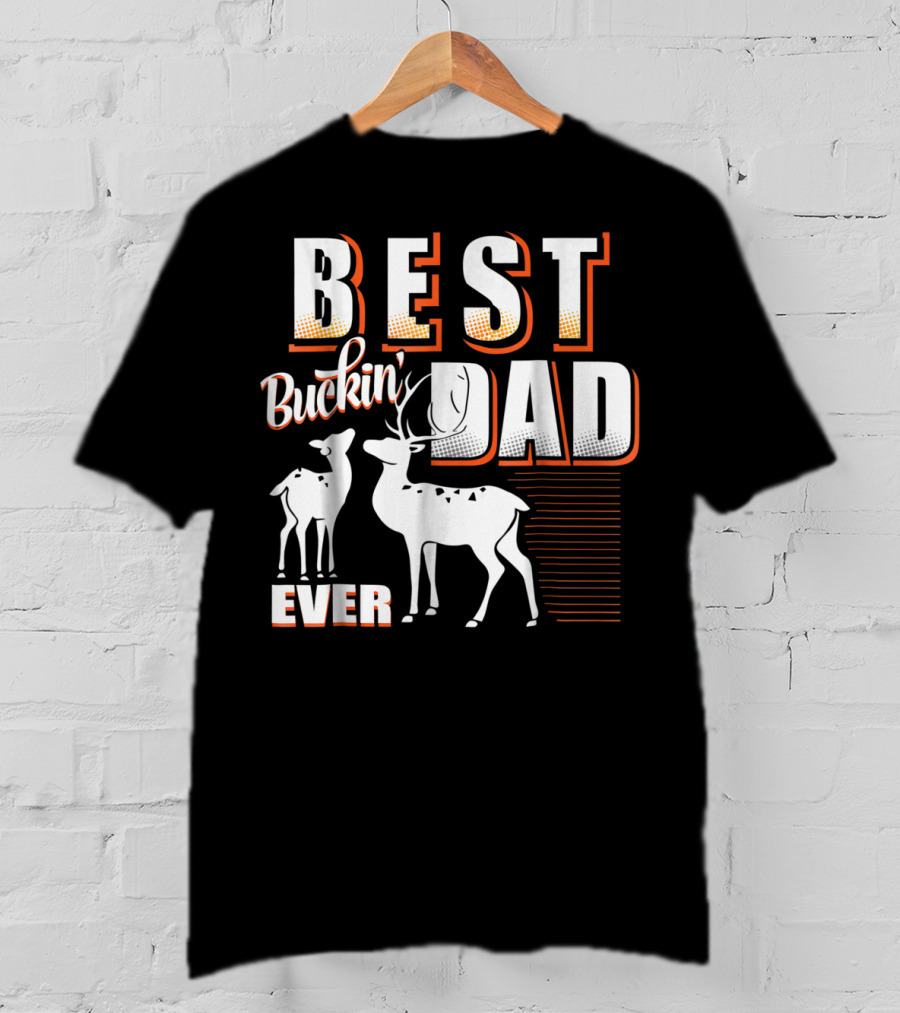 Best Buckin Dad Ever Deer Hunting Dad Best Buckin' Dad Ever T-Shirt