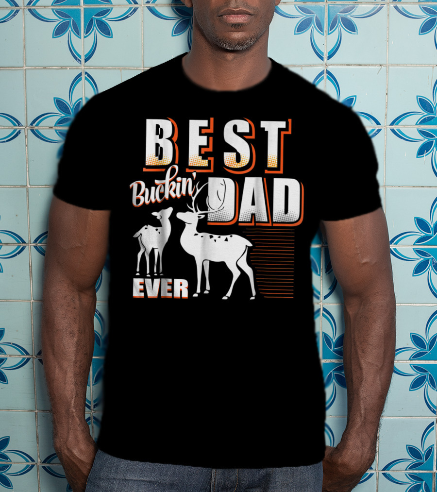 Best Buckin Dad Ever Deer Hunting Dad Best Buckin' Dad Ever T-Shirt