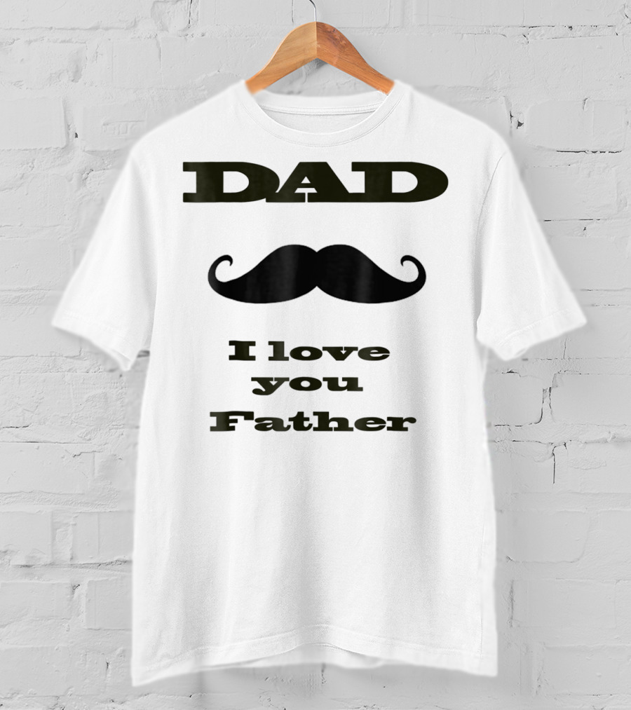 DAD Mustache I Love You Father T-Shirt