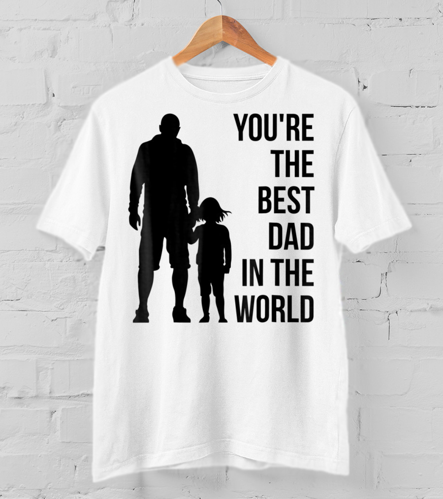 You're The Best Dad In The World T-Shirt