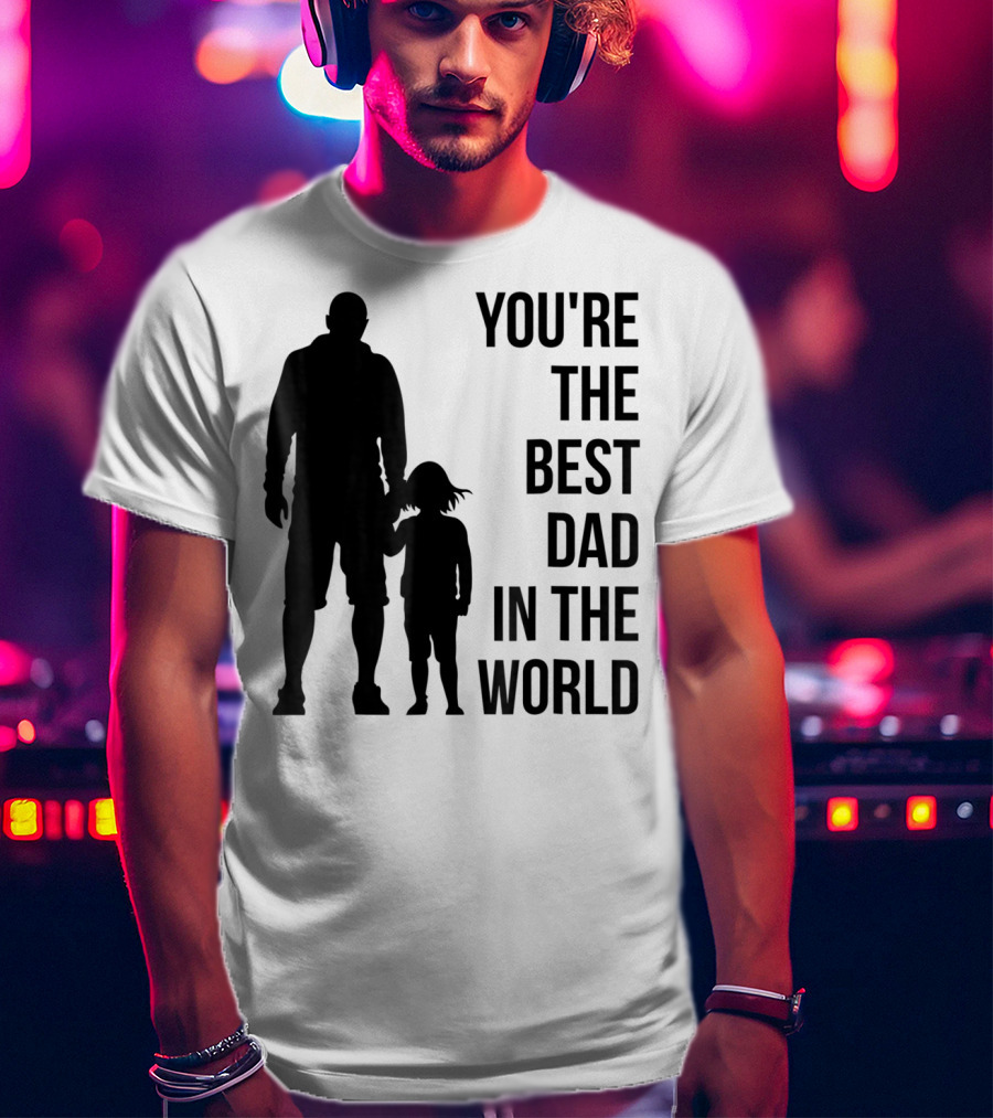 You're The Best Dad In The World T-Shirt