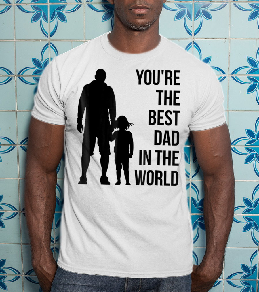 You're The Best Dad In The World T-Shirt