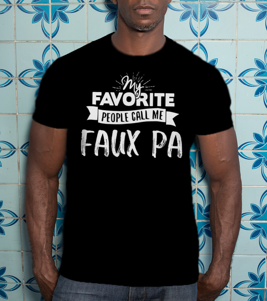 My Favorite People Call Me Faux Pa T-Shirt